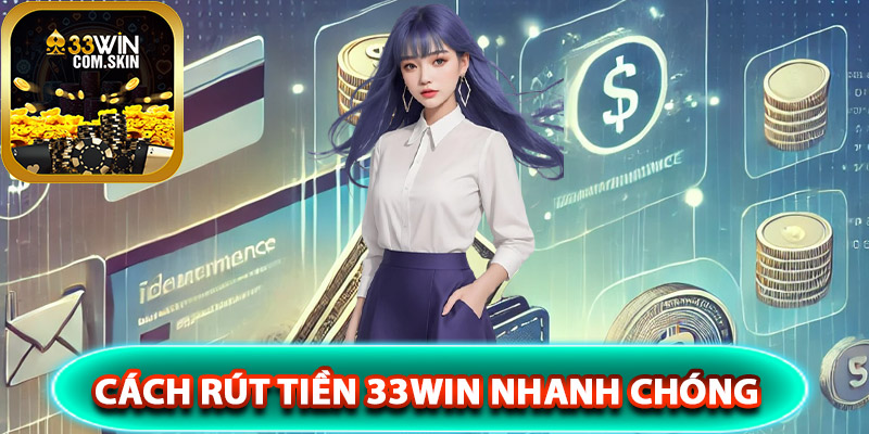 Cách rút tiền 33Win nhanh chóng