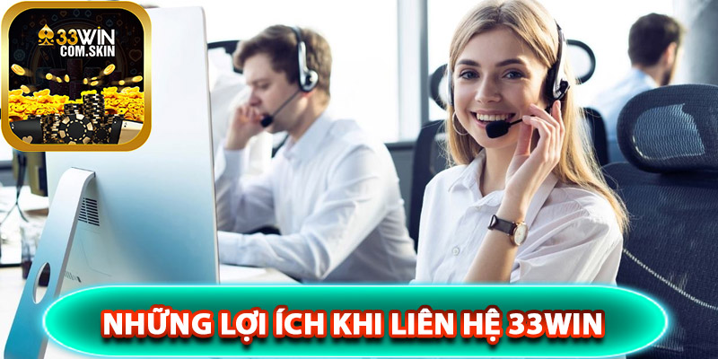 Những lợi ích khi liên hệ 33Win