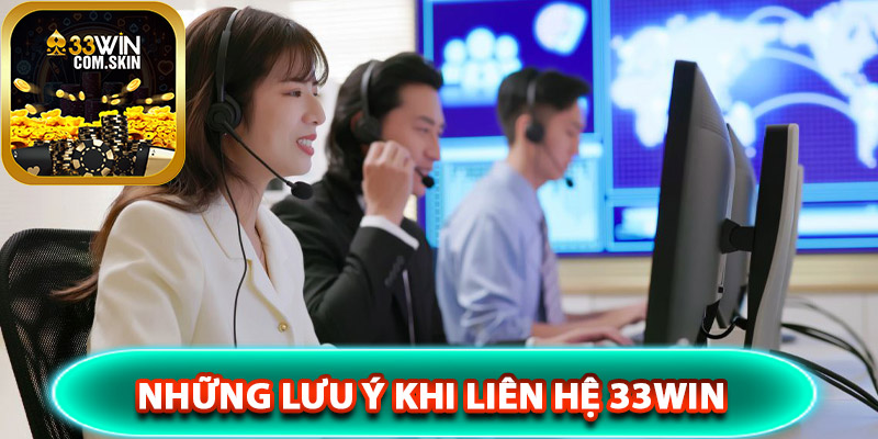 Những lưu ý khi liên hệ 33Win