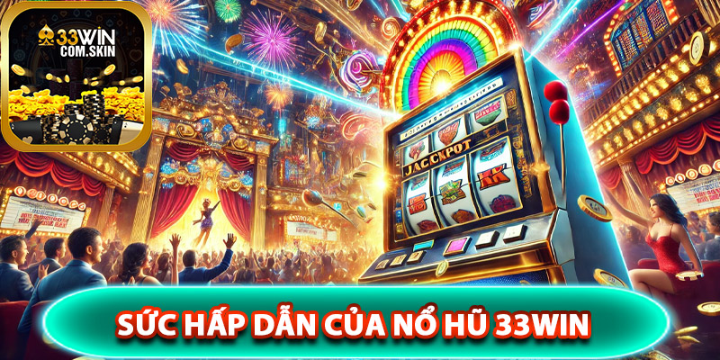 Tìm hiểu sức hấp dẫn của nổ hũ 33Win