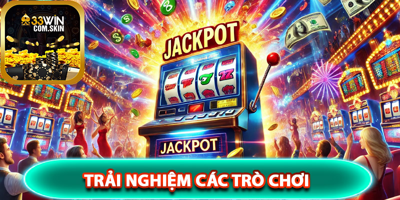 Trải nghiệm các trò chơi nổ hũ 33Win hàng đầu